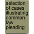 Selection of Cases Illustrating Common Law Pleading