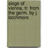 Siege Of Vienna, Tr. From The Germ. By J. Latchmore