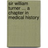 Sir William Turner ... A Chapter In Medical History door A. Logan Turner