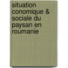 Situation Conomique & Sociale Du Paysan En Roumanie by Charles C. Arion