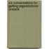 Six Conversations For Getting Organizations Unstuck
