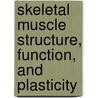 Skeletal Muscle Structure, Function, and Plasticity by Richard Lieber