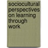 Sociocultural Perspectives On Learning Through Work door Fenwick