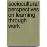 Sociocultural Perspectives On Learning Through Work door Fenwick