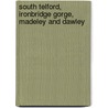 South Telford, Ironbridge Gorge, Madeley And Dawley door Michael A. Vanns