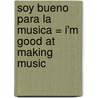 Soy Bueno Para la Musica = I'm Good at Making Music by Eileen M. Day