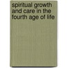 Spiritual Growth And Care In The Fourth Age Of Life by Elizabeth MacKinlay