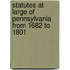 Statutes at Large of Pennsylvania from 1682 to 1801