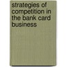 Strategies Of Competition In The Bank Card Business door Jarunee Wonglimpiyarat