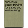 Successful Grape Growing For Eating And Wine-Making by Rowe Alan