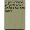 Super Science Projects about Earth's Soil and Water door Robert Gardner