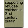 Supporting Refugee Children in 21st Century Britain door Jill Rutter