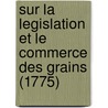 Sur La Legislation Et Le Commerce Des Grains (1775) door Jacques Necker