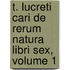 T. Lucreti Cari De Rerum Natura Libri Sex, Volume 1