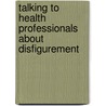 Talking To Health Professionals About Disfigurement by Alex Clarke