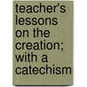 Teacher's Lessons on the Creation; With a Catechism door Charles Baker