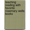 Teaching Reading with Favorite Rosemary Wells Books door Rebecca DeAngelis Callan