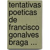 Tentativas Poeticas de Francisco Gonalves Braga ... door Francisco Gonï¿½Alves Braga