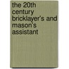 The 20th Century Bricklayer's And Mason's Assistant door Frederick Thomas Hodgson