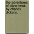 The Adventures Of Oliver Twist. By Charles Dickens.