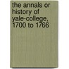 The Annals Or History Of Yale-College, 1700 To 1766 door Thomas Clap