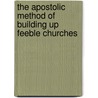 The Apostolic Method Of Building Up Feeble Churches door Onbekend