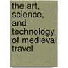 The Art, Science, And Technology Of Medieval Travel door Robert Bork