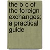 The B C Of The Foreign Exchanges; A Practical Guide by George Clare