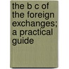 The B C Of The Foreign Exchanges; A Practical Guide door George Clare
