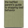 The Baffled Parent's Guide To Stopping Bad Behavior door Kelly Kate