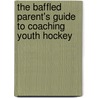 The Baffled Parent's Guide to Coaching Youth Hockey by Clare Wharton