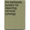 The Bethesda System for Reporting Cervical Cytology door Ritu Nayar