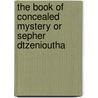 The Book Of Concealed Mystery Or Sepher Dtzenioutha door Onbekend