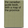 The Canadian Guide Book, With A Map Of The Province by Edward Staveley