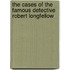 The Cases Of The Famous Detective Robert Longfellow