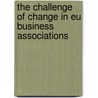 The Challenge Of Change In Eu Business Associations by Unknown