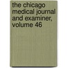 The Chicago Medical Journal And Examiner, Volume 46 by Unknown
