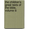 The Children's Great Texts Of The Bible, Volume Iii by James Hastings