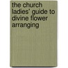 The Church Ladies' Guide to Divine Flower Arranging door Gay Estes