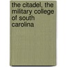 The Citadel, The Military College Of South Carolina by Miriam T. Timpledon