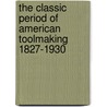 The Classic Period of American Toolmaking 1827-1930 door H.G. Brack