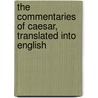 The Commentaries Of Caesar, Translated Into English door Julius Caesar