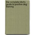 The Complete Idiot's Guide to Positive Dog Training