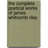 The Complete Poetical Works of James Whitcomb Riley door James Whitcomb Riley
