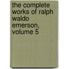 The Complete Works Of Ralph Waldo Emerson, Volume 5 door Ralph Waldo Emerson