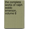 The Complete Works Of Ralph Waldo Emerson, Volume 8 by Ralph Waldo Emerson