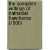 The Complete Writings Of Nathaniel Hawthorne (1900) door Nathaniel Hawthorne
