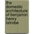 The Domestic Architecture of Benjamin Henry Latrobe