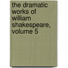 The Dramatic Works Of William Shakespeare, Volume 5 door Shakespeare William Shakespeare