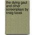 The Dying Gaul and Other Screenplays by Craig Lucas